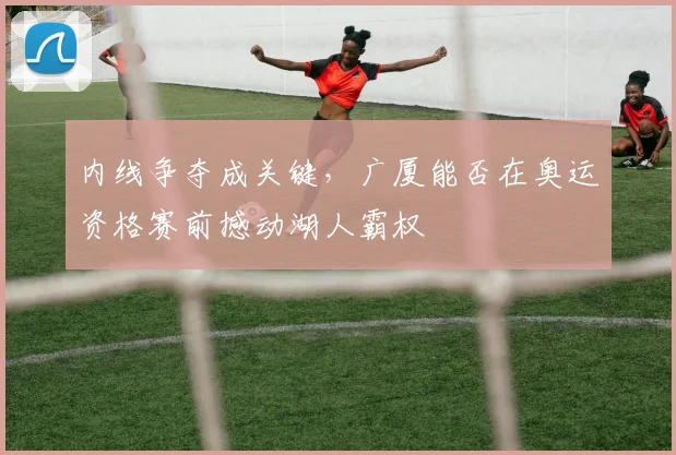 内线争夺成关键，广厦能否在奥运资格赛前撼动湖人霸权